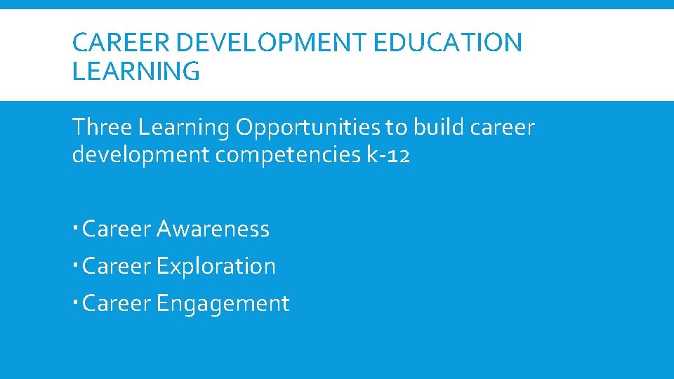 CAREER DEVELOPMENT EDUCATION LEARNING Three Learning Opportunities to build career development competencies k-12 Career