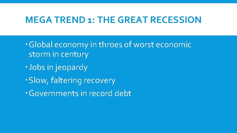 MEGA TREND 1: THE GREAT RECESSION Global economy in throes of worst economic storm