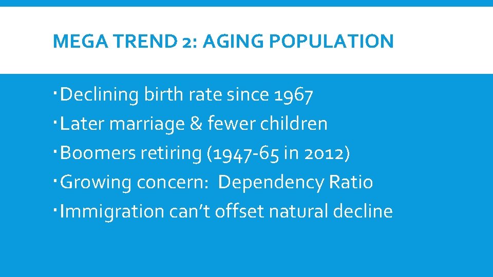 MEGA TREND 2: AGING POPULATION Declining birth rate since 1967 Later marriage & fewer