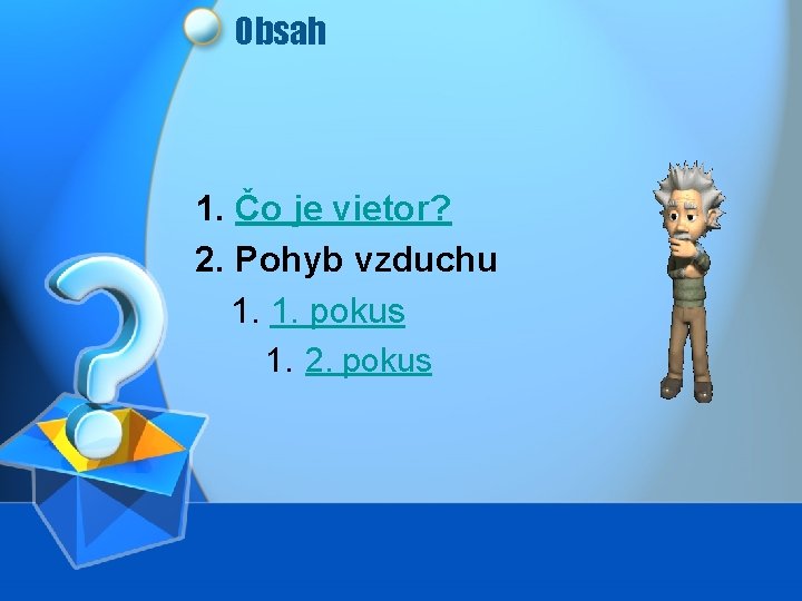 Obsah 1. Čo je vietor? 2. Pohyb vzduchu 1. 1. pokus 1. 2. pokus