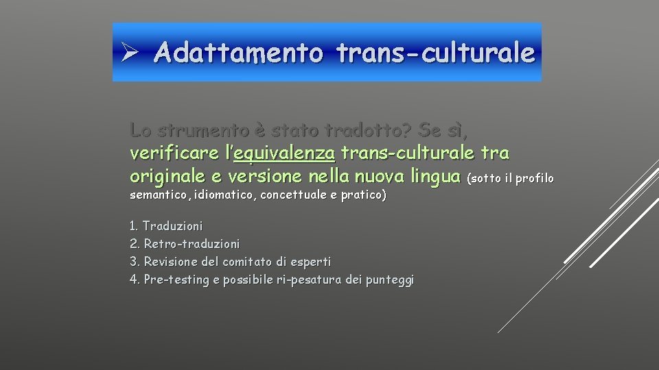 Ø Adattamento trans-culturale Lo strumento è stato tradotto? Se sì, verificare l’equivalenza trans-culturale tra