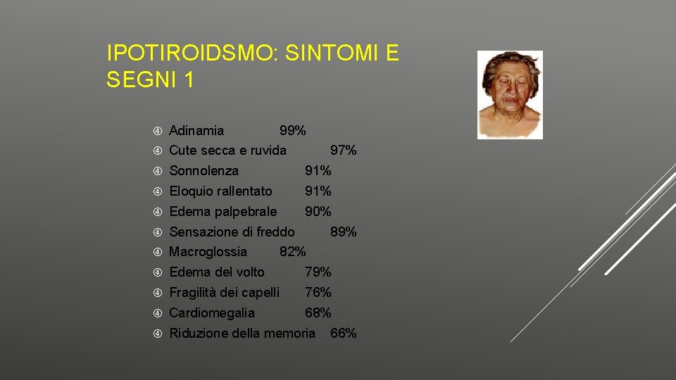 IPOTIROIDSMO: SINTOMI E SEGNI 1 Adinamia 99% Cute secca e ruvida Sonnolenza 91% Eloquio