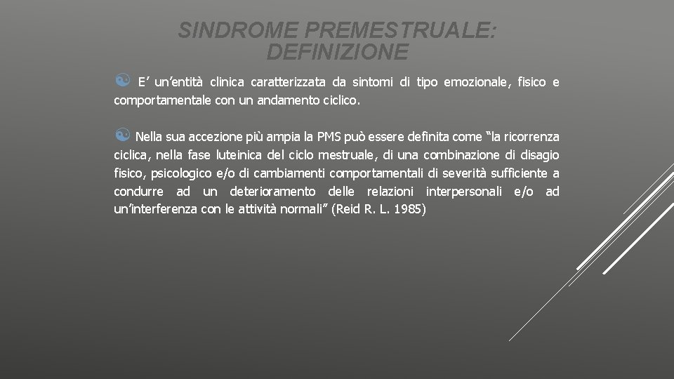 SINDROME PREMESTRUALE: DEFINIZIONE E’ un’entità clinica caratterizzata da sintomi di tipo emozionale, fisico e