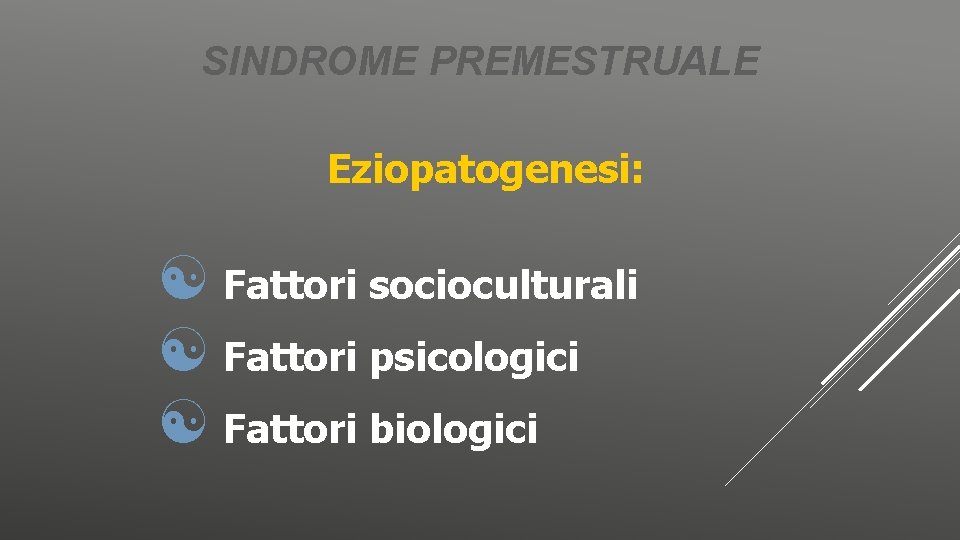 SINDROME PREMESTRUALE Eziopatogenesi: Fattori socioculturali Fattori psicologici Fattori biologici 