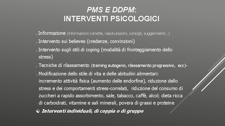 PMS E DDPM: INTERVENTI PSICOLOGICI. Informazione (informazioni corrette, rassicurazioni, consigli, suggerimenti…) . Intervento sui