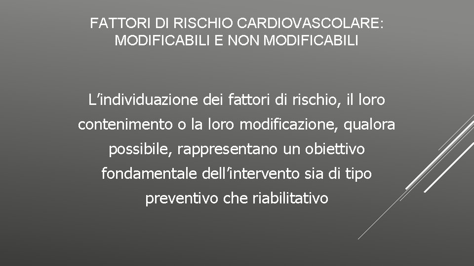 FATTORI DI RISCHIO CARDIOVASCOLARE: MODIFICABILI E NON MODIFICABILI L’individuazione dei fattori di rischio, il