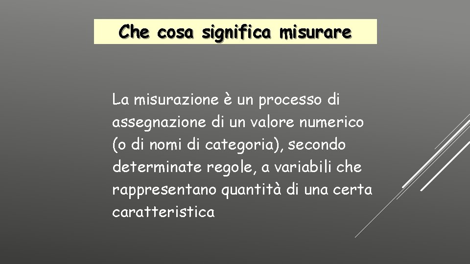 Che cosa significa misurare La misurazione è un processo di assegnazione di un valore