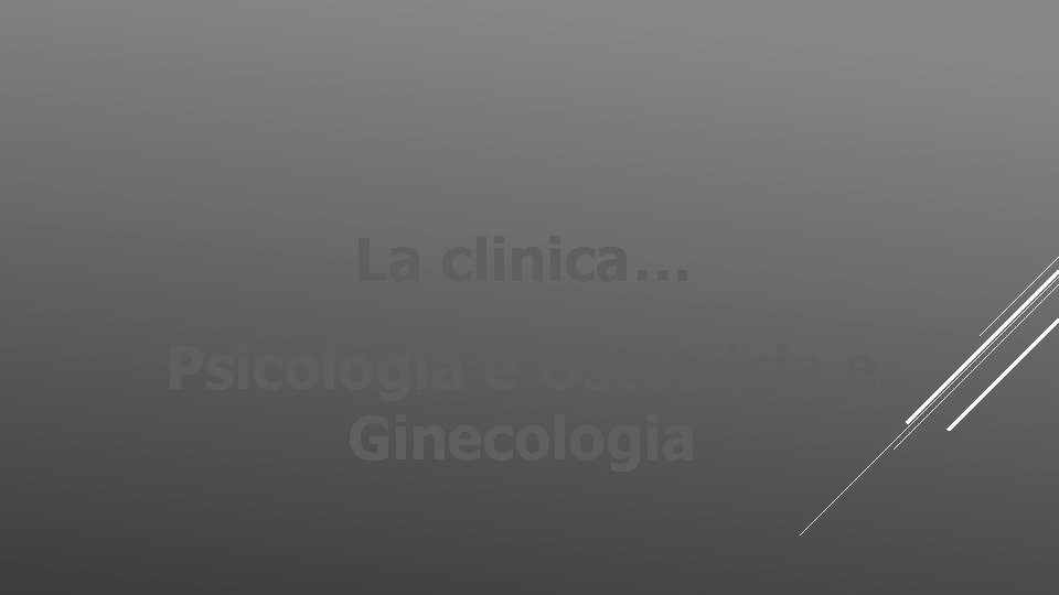 La clinica… Psicologia e Ostetricia e Ginecologia 