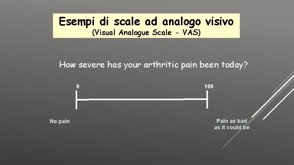 Esempi di scale ad analogo visivo (Visual Analogue Scale - VAS) How severe has