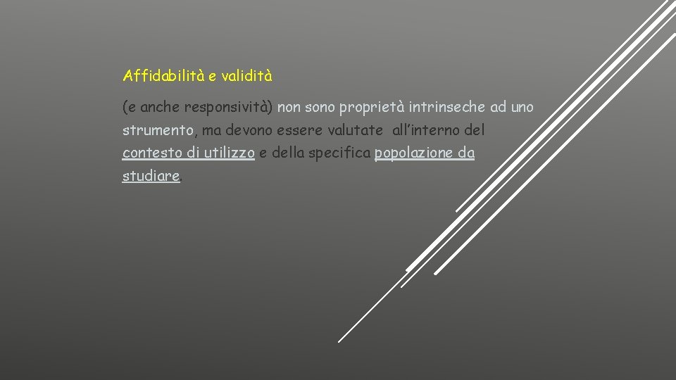 Affidabilità e validità (e anche responsività) non sono proprietà intrinseche ad uno strumento, ma