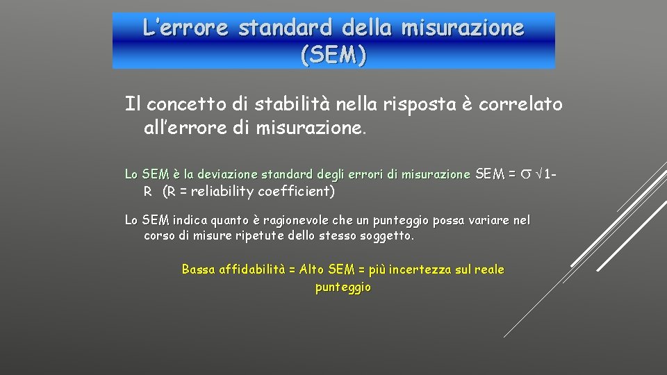 L’errore standard della misurazione (SEM) Il concetto di stabilità nella risposta è correlato all’errore