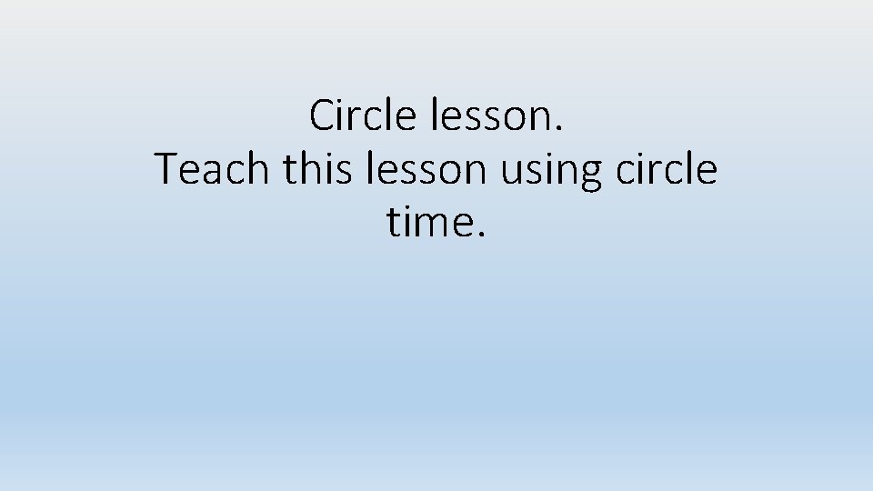 Circle lesson. Teach this lesson using circle time. 