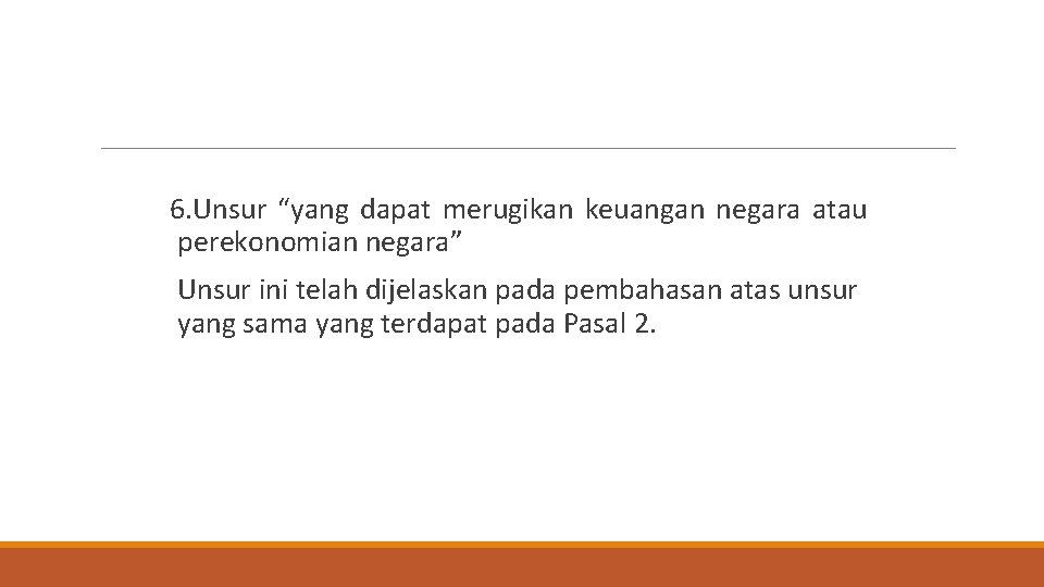 6. Unsur “yang dapat merugikan keuangan negara atau perekonomian negara” Unsur ini telah dijelaskan