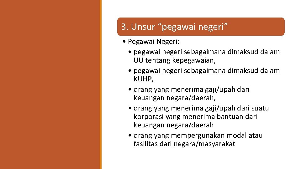 3. Unsur “pegawai negeri” • Pegawai Negeri: • pegawai negeri sebagaimana dimaksud dalam UU