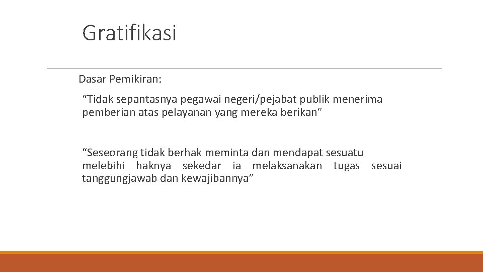 Gratifikasi Dasar Pemikiran: “Tidak sepantasnya pegawai negeri/pejabat publik menerima pemberian atas pelayanan yang mereka