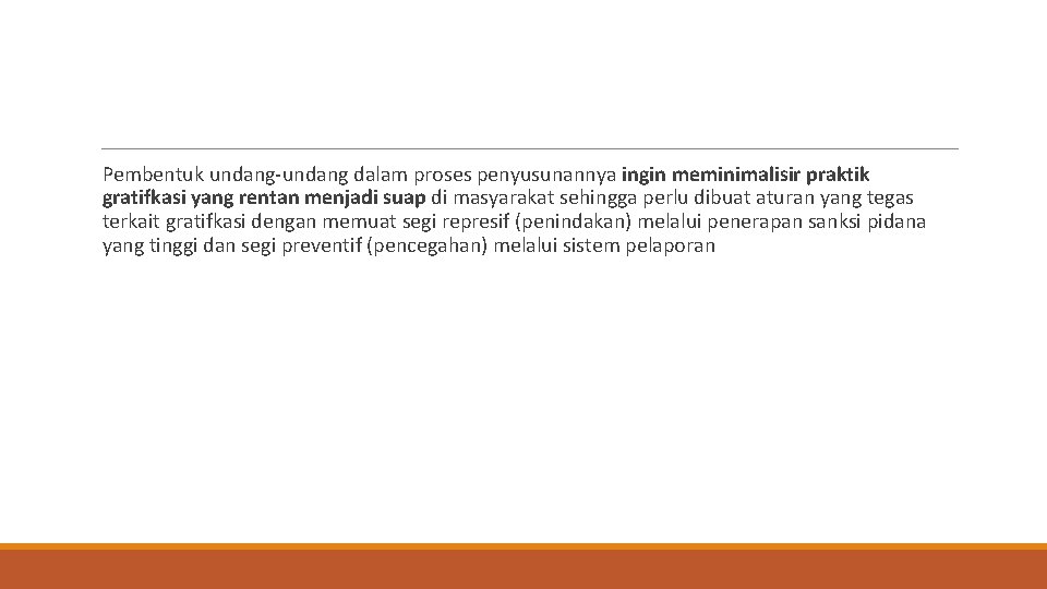  Pembentuk undang-undang dalam proses penyusunannya ingin meminimalisir praktik gratifkasi yang rentan menjadi suap