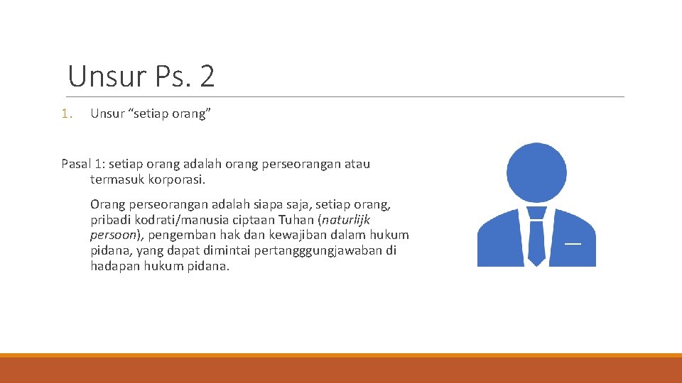 Unsur Ps. 2 1. Unsur “setiap orang” Pasal 1: setiap orang adalah orang perseorangan