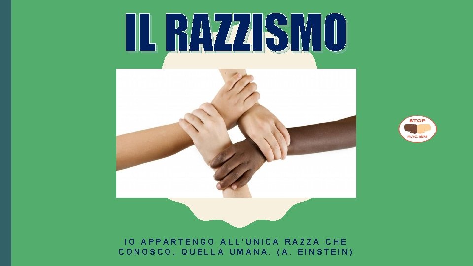 IL RAZZISMO IO APPARTENGO ALL’UNICA RAZZA CHE CONOSCO, QUELLA UMANA. (A. EINSTEIN) 