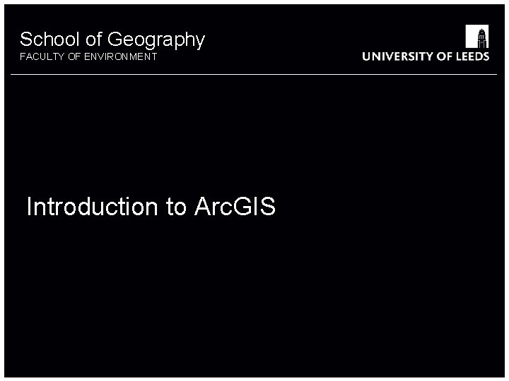 School of Geography FACULTY OF ENVIRONMENT Introduction to Arc. GIS 