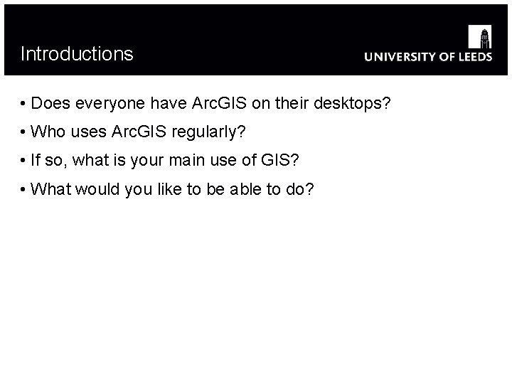 Introductions • Does everyone have Arc. GIS on their desktops? • Who uses Arc.