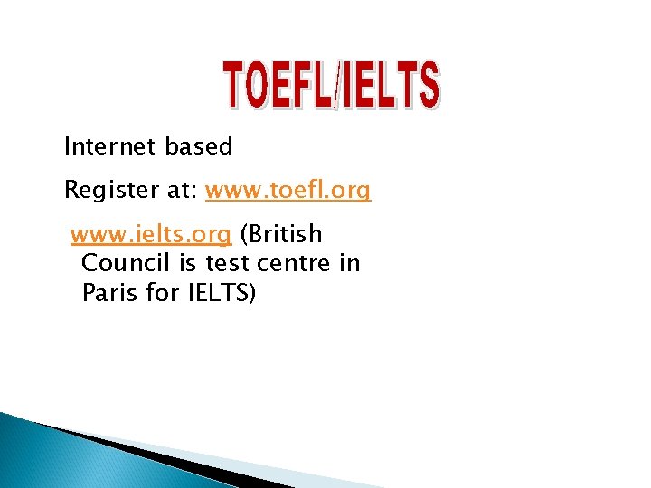 Internet based Register at: www. toefl. org www. ielts. org (British Council is test