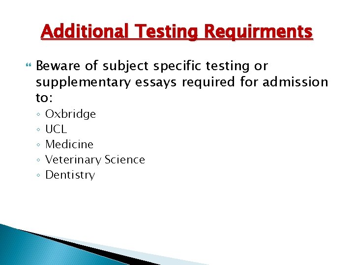 Additional Testing Requirments Beware of subject specific testing or supplementary essays required for admission