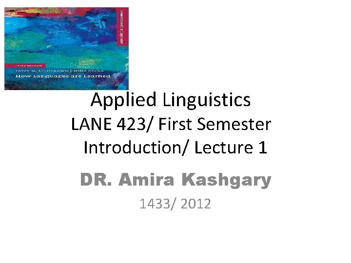 Applied Linguistics LANE 423/ First Semester Introduction/ Lecture 1 DR. Amira Kashgary 1433/ 2012