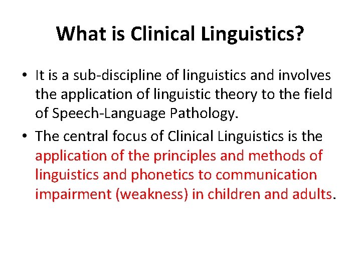 What is Clinical Linguistics? • It is a sub-discipline of linguistics and involves the