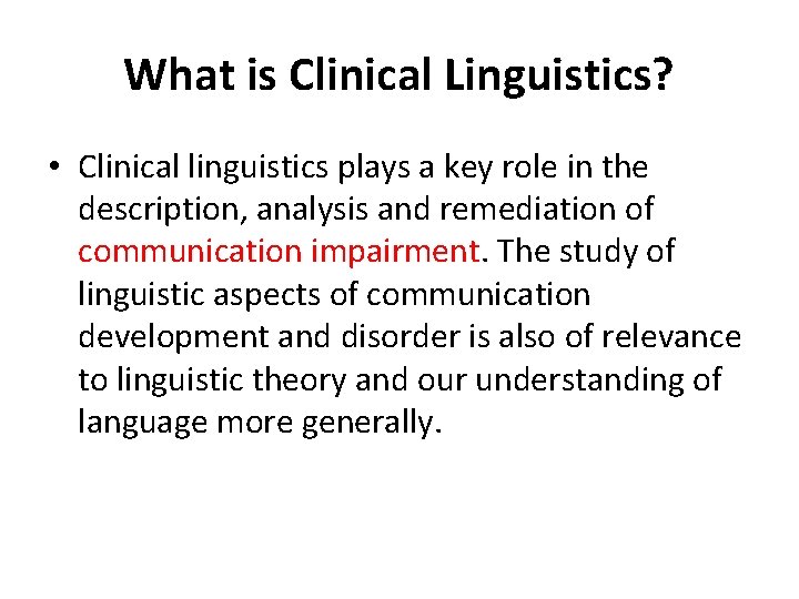 What is Clinical Linguistics? • Clinical linguistics plays a key role in the description,