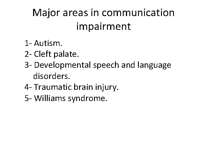 Major areas in communication impairment 1 - Autism. 2 - Cleft palate. 3 -