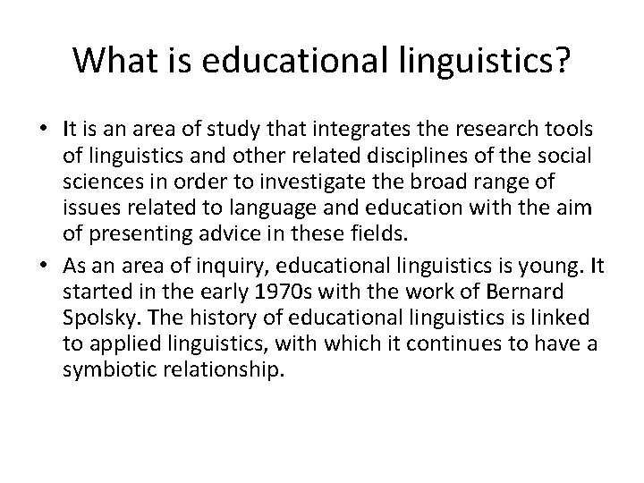 What is educational linguistics? • It is an area of study that integrates the