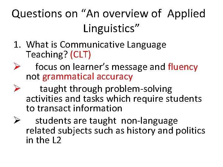 Questions on “An overview of Applied Linguistics” 1. What is Communicative Language Teaching? (CLT)