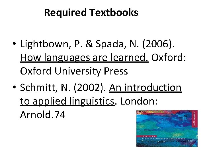 Required Textbooks • Lightbown, P. & Spada, N. (2006). How languages are learned. Oxford: