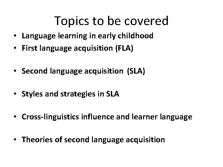 Topics to be covered • Language learning in early childhood • First language acquisition