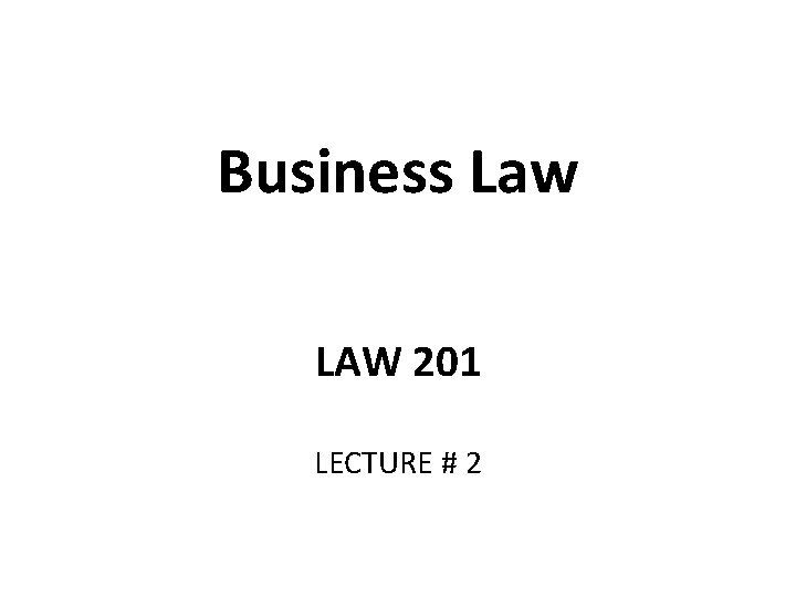 Business Law LAW 201 LECTURE # 2 