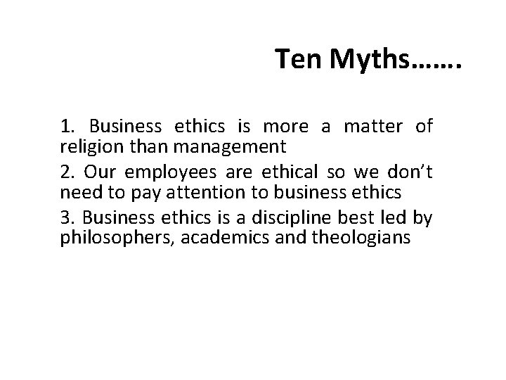 Ten Myths……. 1. Business ethics is more a matter of religion than management 2.