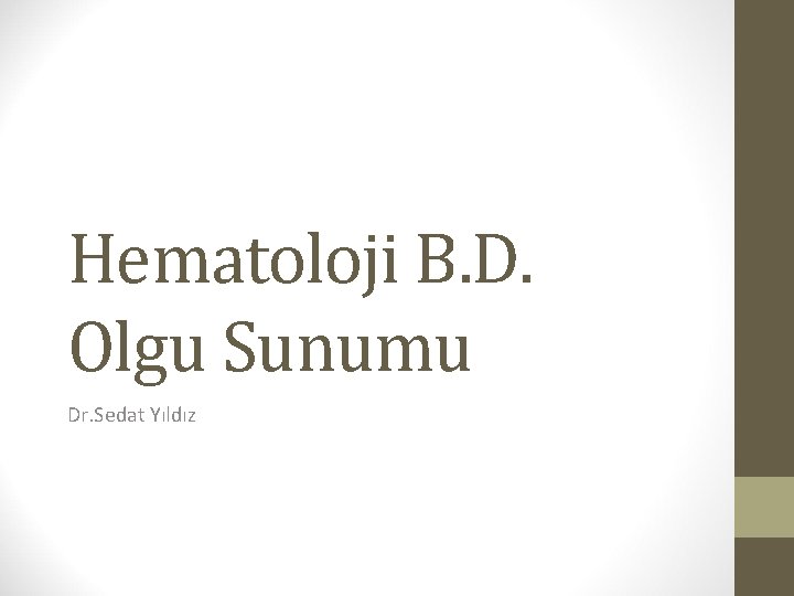 Hematoloji B. D. Olgu Sunumu Dr. Sedat Yıldız 