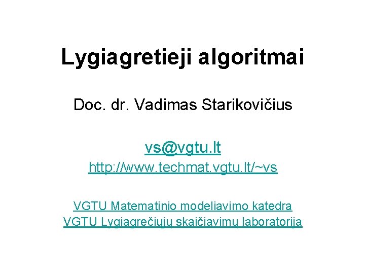 Lygiagretieji algoritmai Doc. dr. Vadimas Starikovičius vs@vgtu. lt http: //www. techmat. vgtu. lt/~vs VGTU