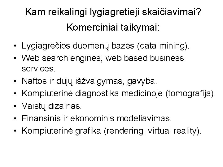 Kam reikalingi lygiagretieji skaičiavimai? Komerciniai taikymai: • Lygiagrečios duomenų bazės (data mining). • Web