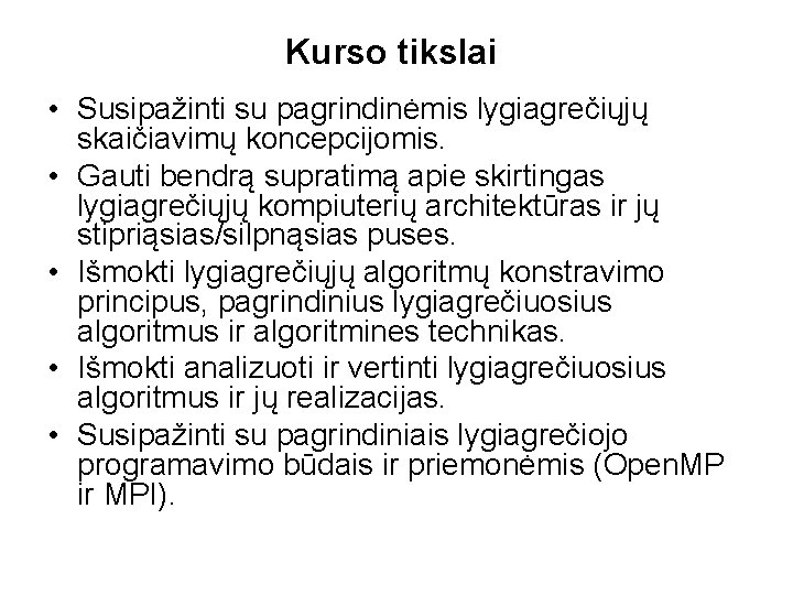 Kurso tikslai • Susipažinti su pagrindinėmis lygiagrečiųjų skaičiavimų koncepcijomis. • Gauti bendrą supratimą apie