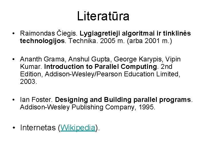 Literatūra • Raimondas Čiegis. Lygiagretieji algoritmai ir tinklinės technologijos. Technika. 2005 m. (arba 2001