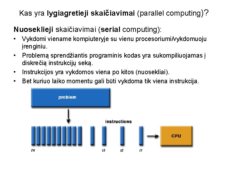 Kas yra lygiagretieji skaičiavimai (parallel computing)? Nuoseklieji skaičiavimai (serial computing): • Vykdomi viename kompiuteryje