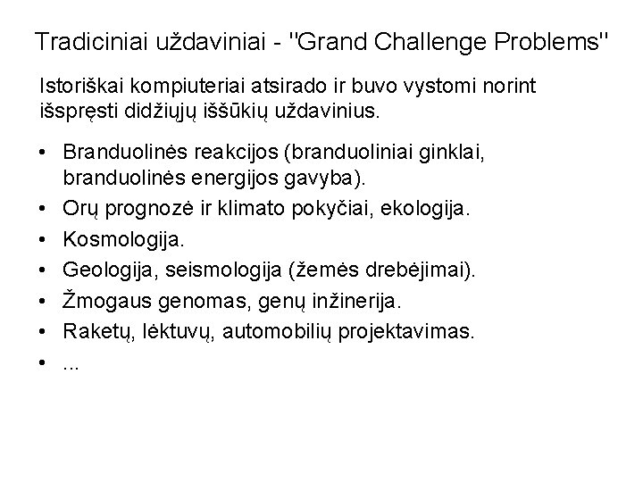 Tradiciniai uždaviniai - "Grand Challenge Problems" Istoriškai kompiuteriai atsirado ir buvo vystomi norint išspręsti