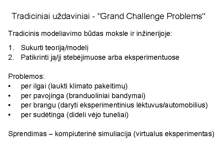 Tradiciniai uždaviniai - "Grand Challenge Problems" Tradicinis modeliavimo būdas moksle ir inžinerijoje: 1. Sukurti