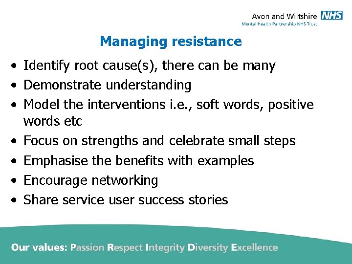 Managing resistance • Identify root cause(s), there can be many • Demonstrate understanding •