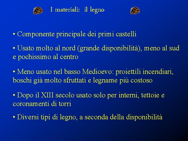 I materiali: il legno • Componente principale dei primi castelli • Usato molto al