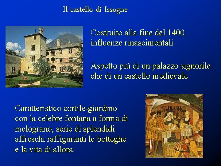 Il castello di Issogne Costruito alla fine del 1400, influenze rinascimentali Aspetto più di