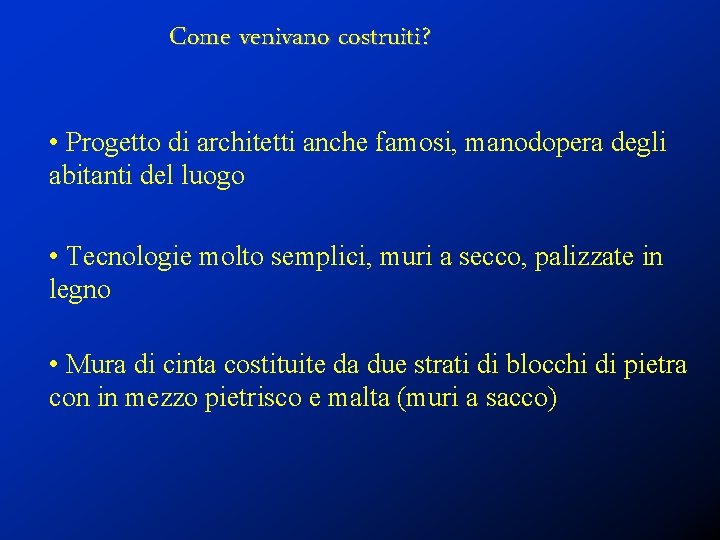 Come venivano costruiti? • Progetto di architetti anche famosi, manodopera degli abitanti del luogo