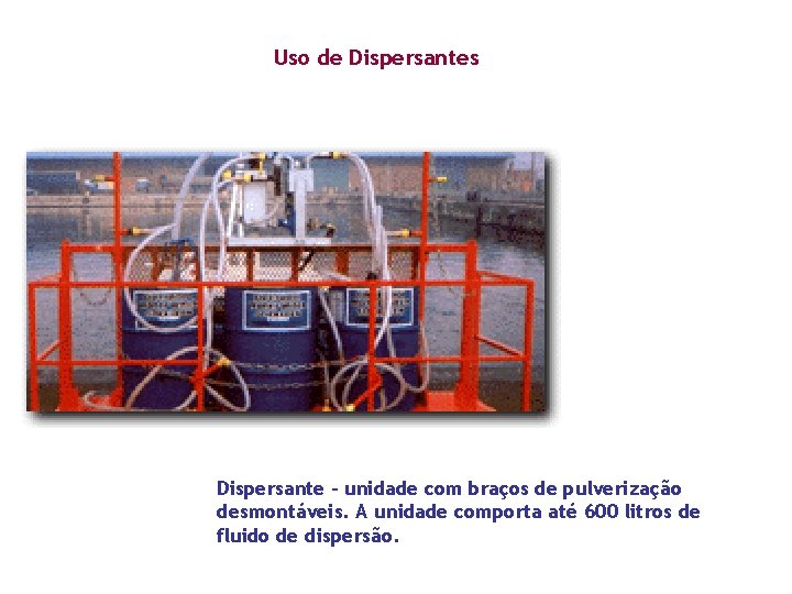 Uso de Dispersantes Dispersante - unidade com braços de pulverização desmontáveis. A unidade comporta