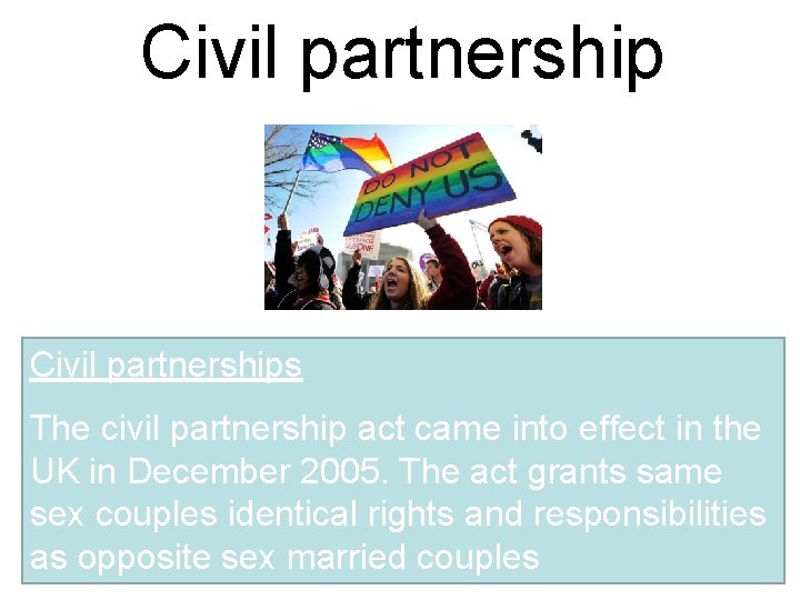 Civil partnerships The civil partnership act came into effect in the UK in December